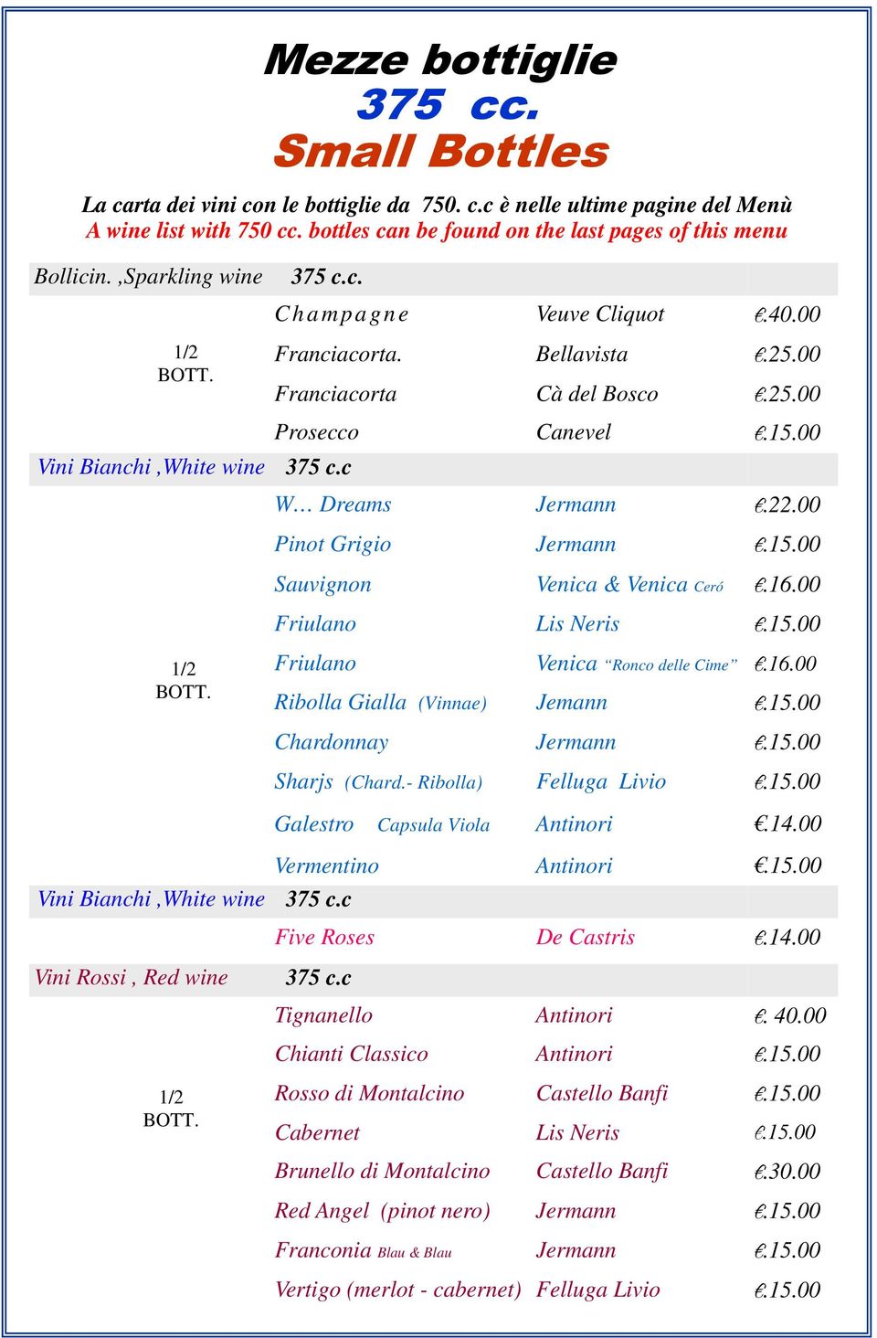 00 Vini Bianchi,White wine 375 c.c W Dreams Jermann.22.00 Pinot Grigio Jermann.15.00 Sauvignon Venica & Venica Ceró.16.00 Friulano Lis Neris.15.00 BOTT. Friulano Venica Ronco delle Cime.16.00 Ribolla Gialla (Vinnae) Jemann.