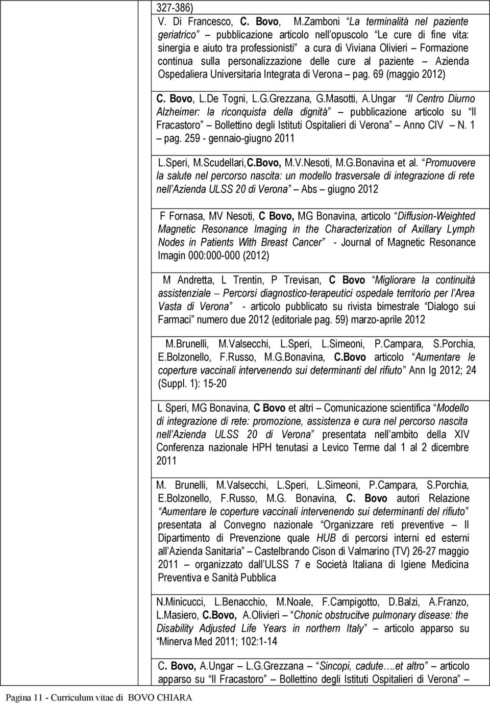 personalizzazione delle cure al paziente Azienda Ospedaliera Universitaria Integrata di Verona pag. 69 (maggio 2012) C. Bovo, L.De Togni, L.G.Grezzana, G.Masotti, A.