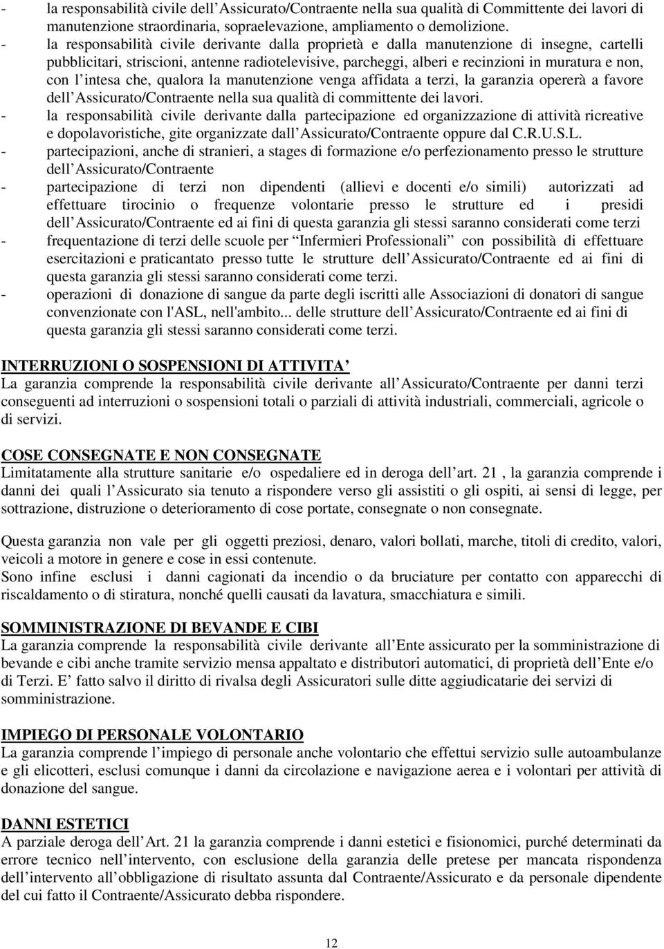 l intesa che, qualora la manutenzione venga affidata a terzi, la garanzia opererà a favore dell Assicurato/Contraente nella sua qualità di committente dei lavori.