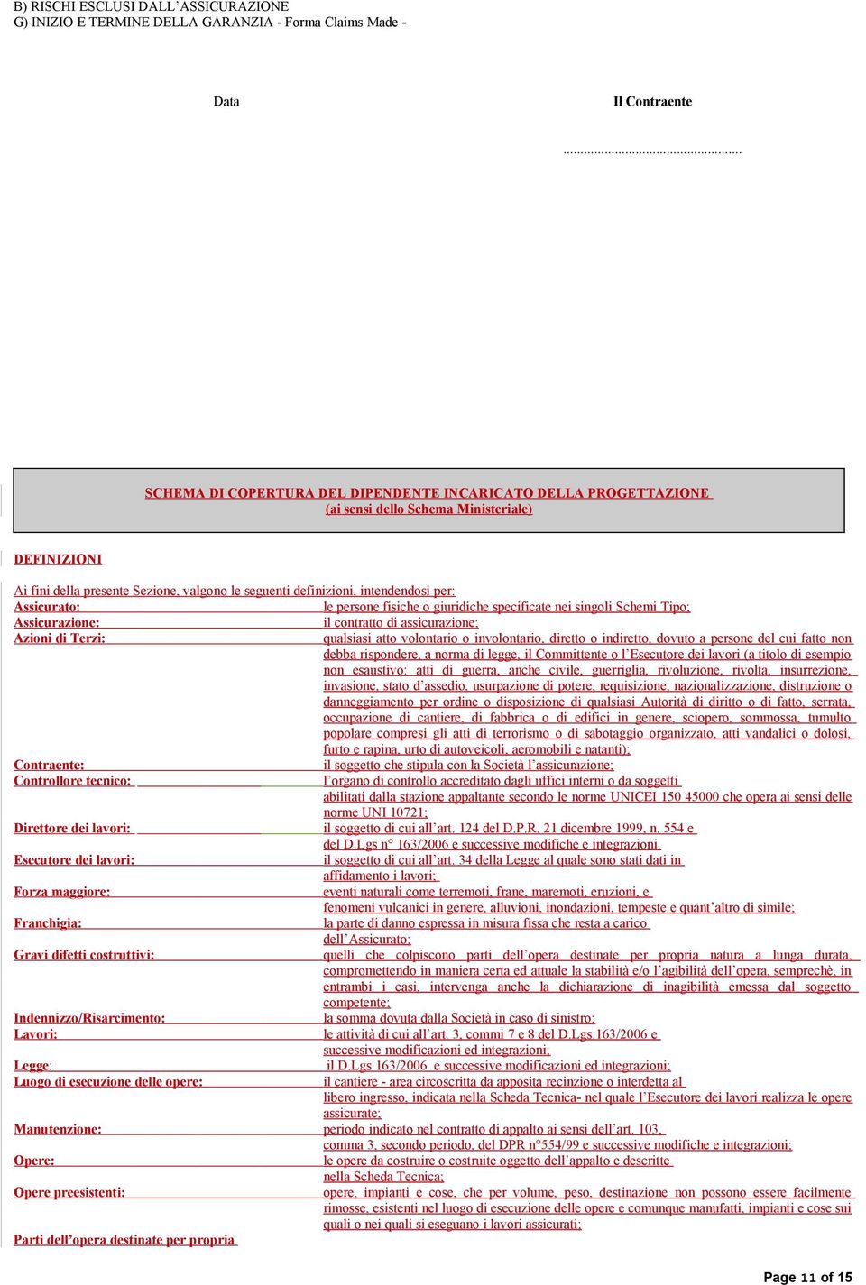 per: Assicurato: le persone fisiche o giuridiche specificate nei singoli Schemi Tipo; Assicurazione: il contratto di assicurazione; Azioni di Terzi: qualsiasi atto volontario o involontario, diretto