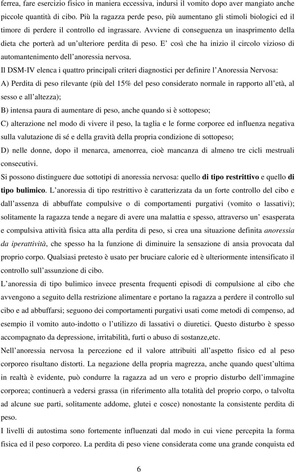 Avviene di conseguenza un inasprimento della dieta che porterà ad un ulteriore perdita di peso. E così che ha inizio il circolo vizioso di automantenimento dell anoressia nervosa.