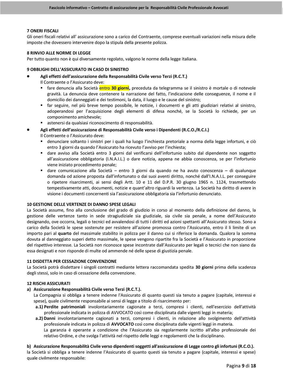 9 OBBLIGHI DELL ASSICURATO IN CASO DI SINISTRO Agli effetti dell assicurazione della Responsabilità Civile verso Terzi (R.C.T.) Il Contraente o l Assicurato deve: fare denuncia alla Società entro 30 giorni, preceduta da telegramma se il sinistro è mortale o di notevole gravità.