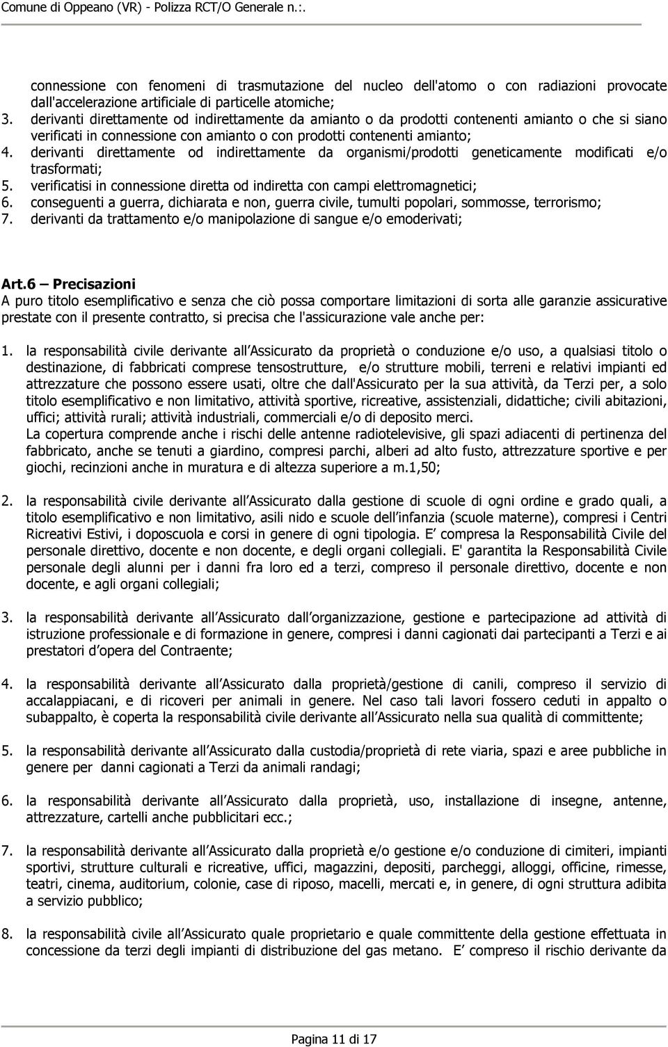 derivanti direttamente od indirettamente da organismi/prodotti geneticamente modificati e/o trasformati; 5. verificatisi in connessione diretta od indiretta con campi elettromagnetici; 6.