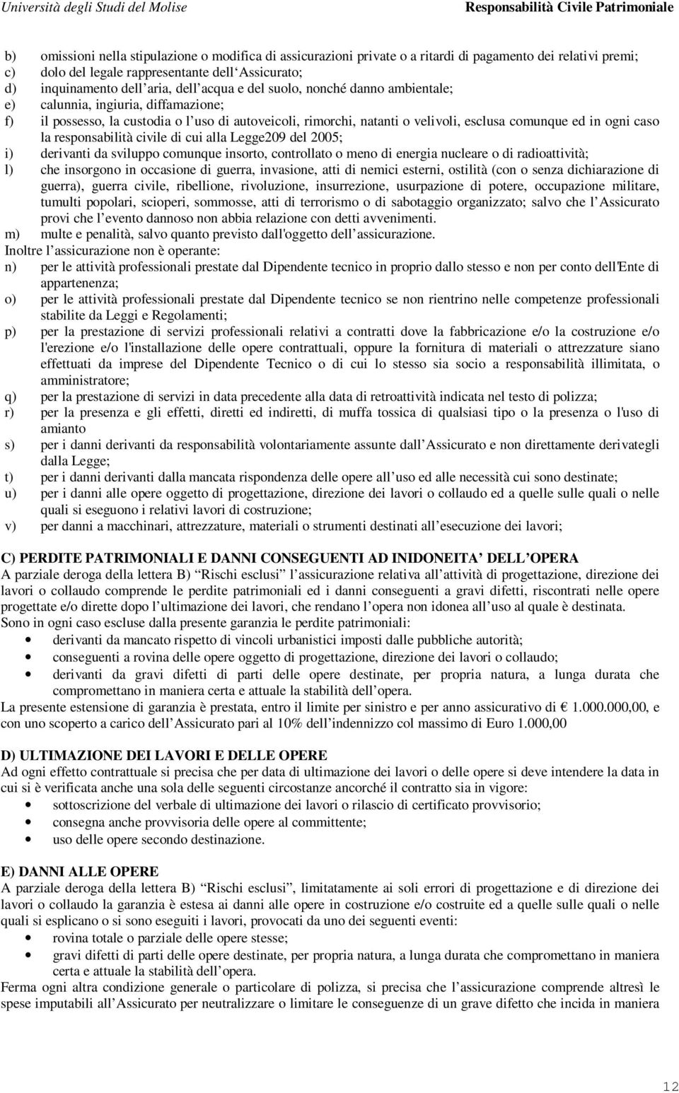 responsabilità civile di cui alla Legge209 del 2005; i) derivanti da sviluppo comunque insorto, controllato o meno di energia nucleare o di radioattività; l) che insorgono in occasione di guerra,