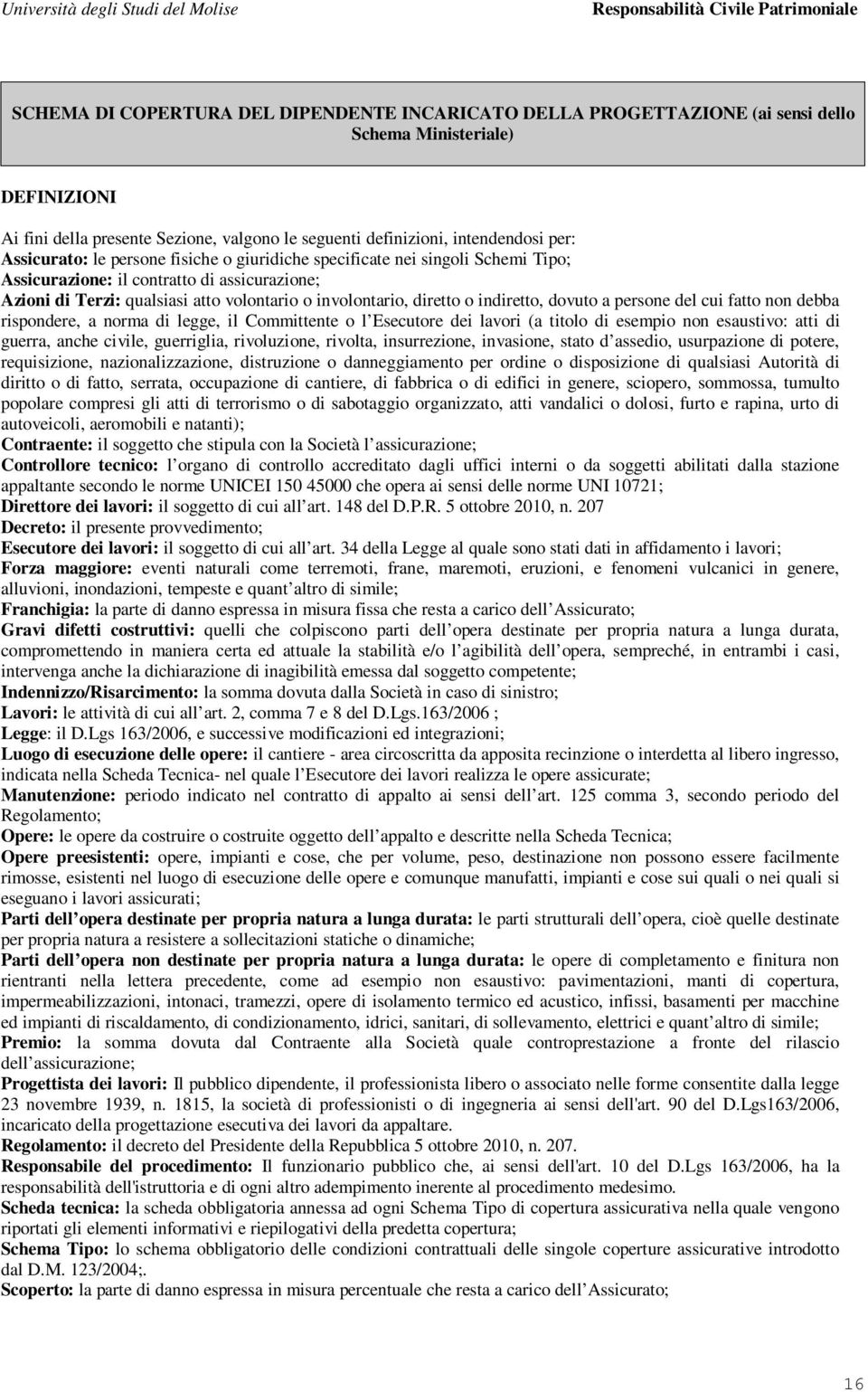 indiretto, dovuto a persone del cui fatto non debba rispondere, a norma di legge, il Committente o l Esecutore dei lavori (a titolo di esempio non esaustivo: atti di guerra, anche civile, guerriglia,