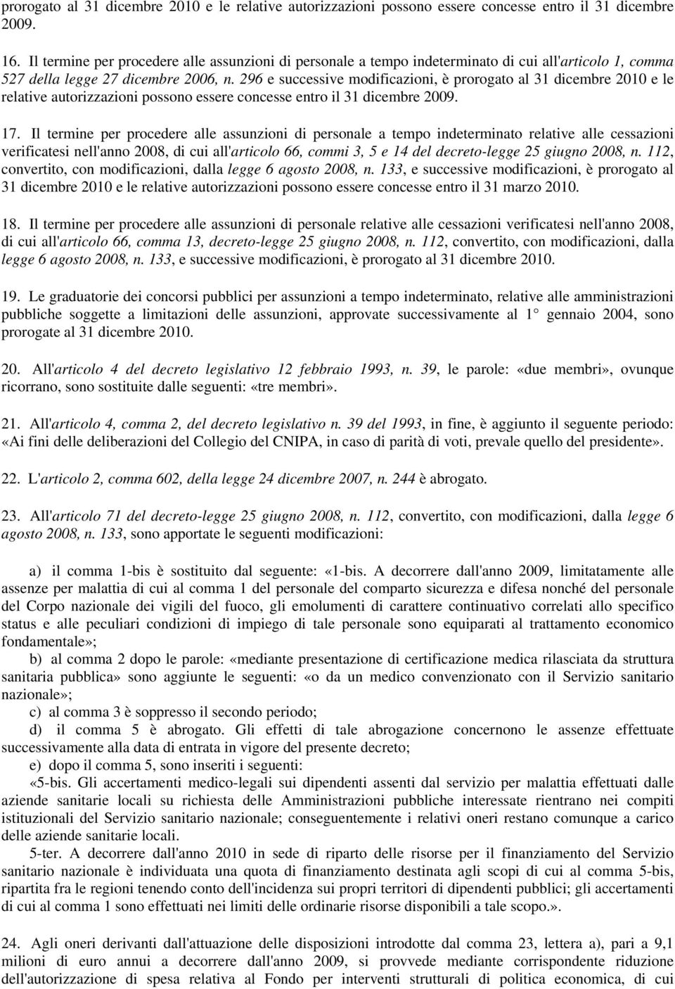 296 e successive modificazioni, è prorogato al 31 dicembre 2010 e le relative autorizzazioni possono essere concesse entro il 31 dicembre 2009. 17.