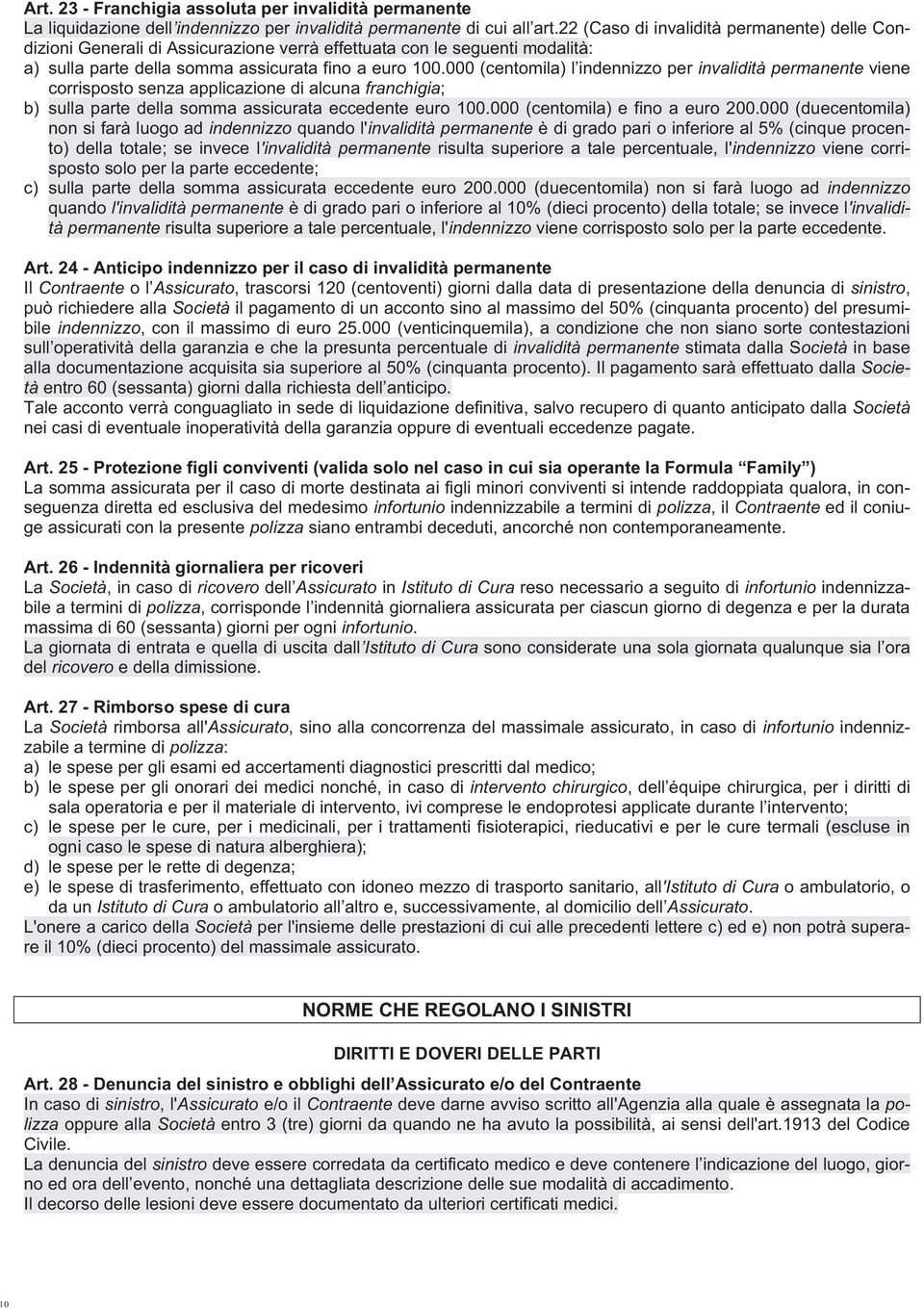 000 (centomila) l indennizzo per invalidità permanente viene corrisposto senza applicazione di alcuna franchigia; b) sulla parte della somma assicurata eccedente euro 100.