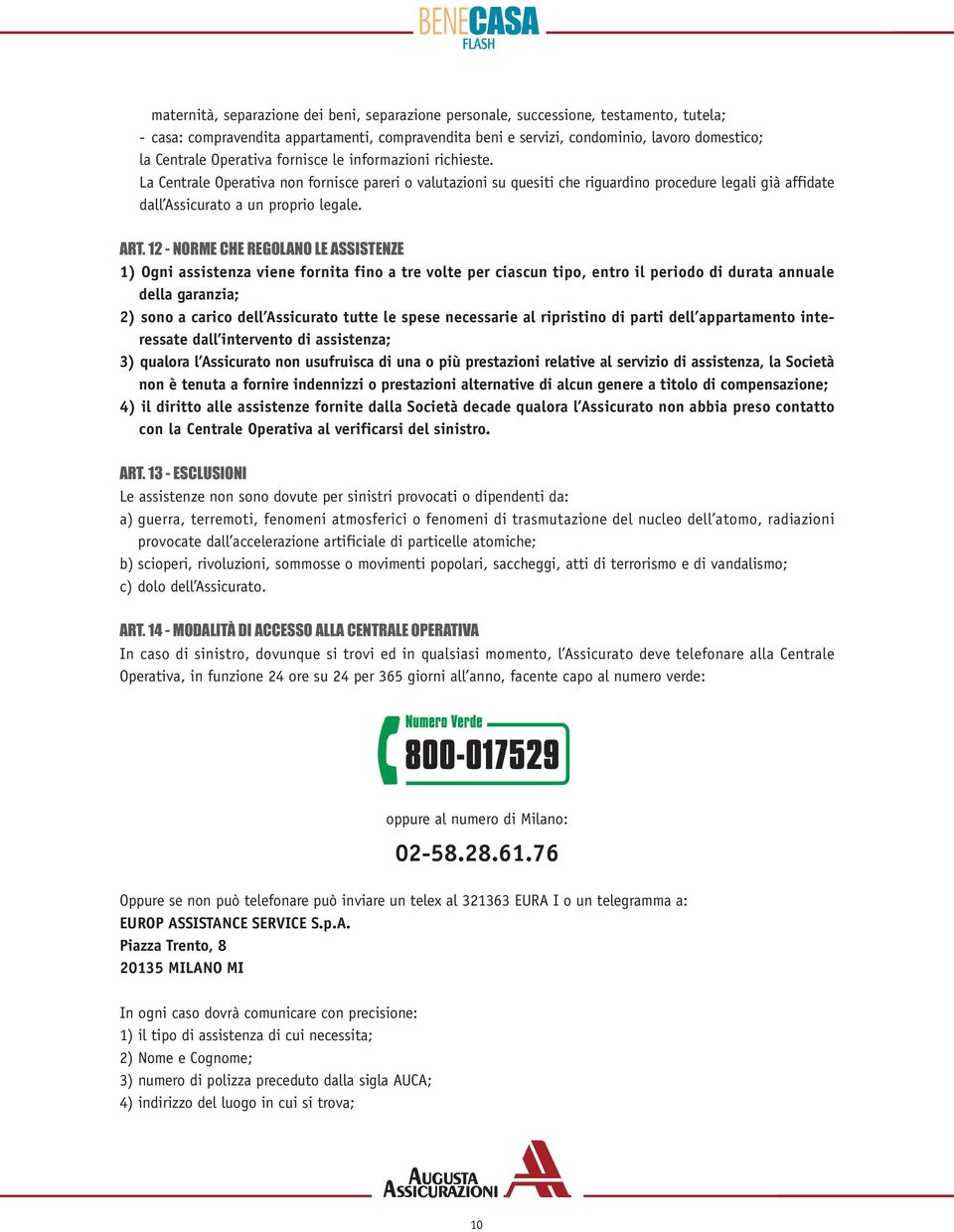 12 - NORME CHE REGOLANO LE ASSISTENZE 1) Ogni assistenza viene fornita fino a tre volte per ciascun tipo, entro il periodo di durata annuale della garanzia; 2) sono a carico dell Assicurato tutte le