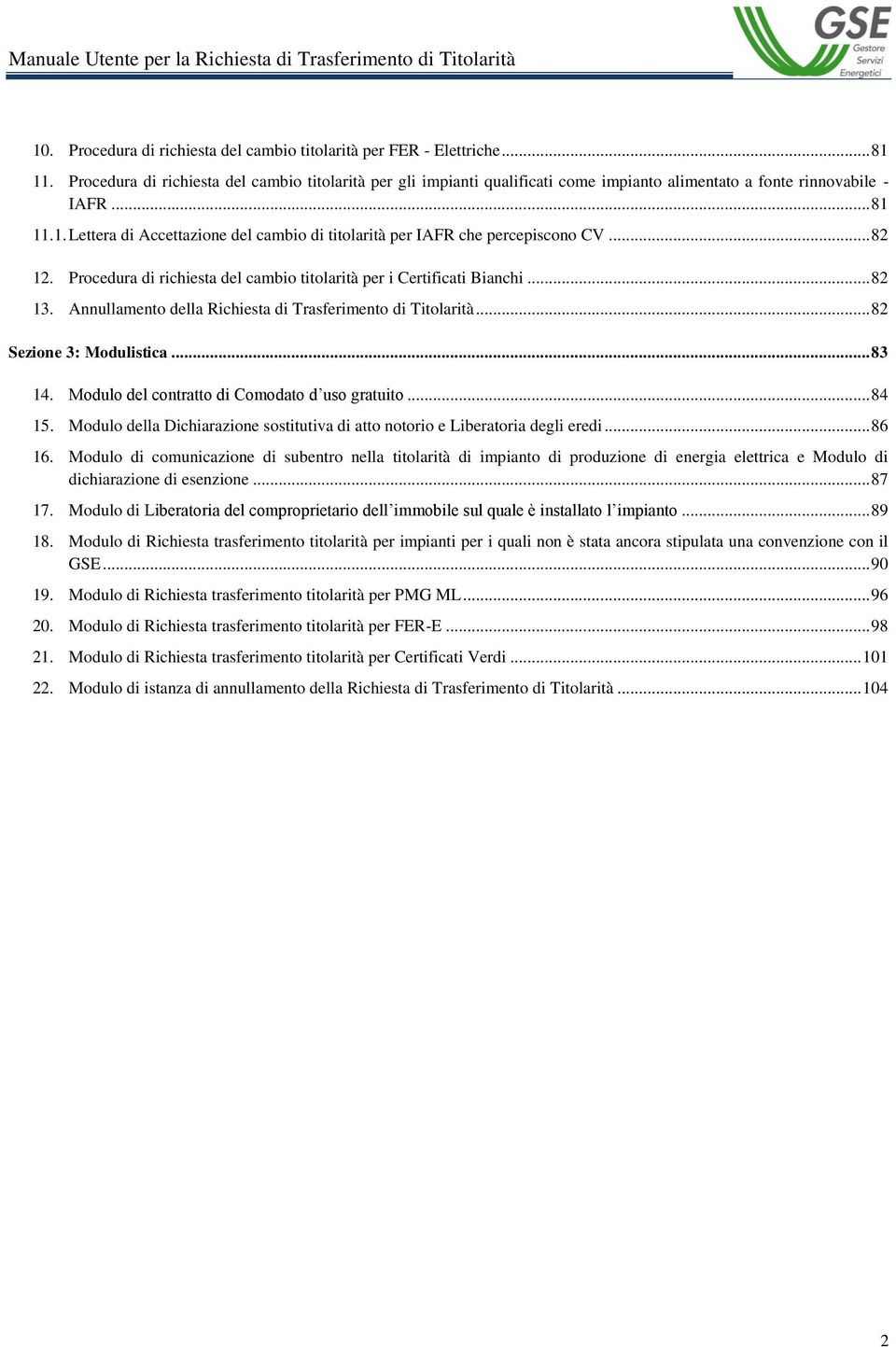 11.1. Lettera di Accettazione del cambio di titolarità per IAFR che percepiscono CV... 82 12. Procedura di richiesta del cambio titolarità per i Certificati Bianchi... 82 13.