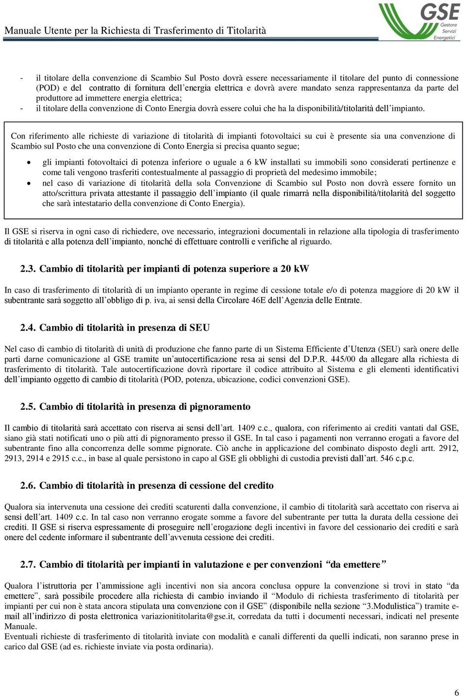 Con riferimento alle richieste di variazione di titolarità di impianti fotovoltaici su cui è presente sia una convenzione di Scambio sul Posto che una convenzione di Conto Energia si precisa quanto