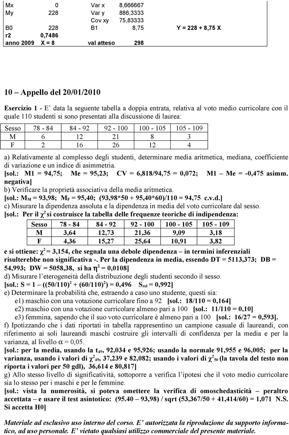 Relativamente al complesso degli studenti, determinare media aritmetica, mediana, coefficiente di variazione e un indice di asimmetria. [sol.