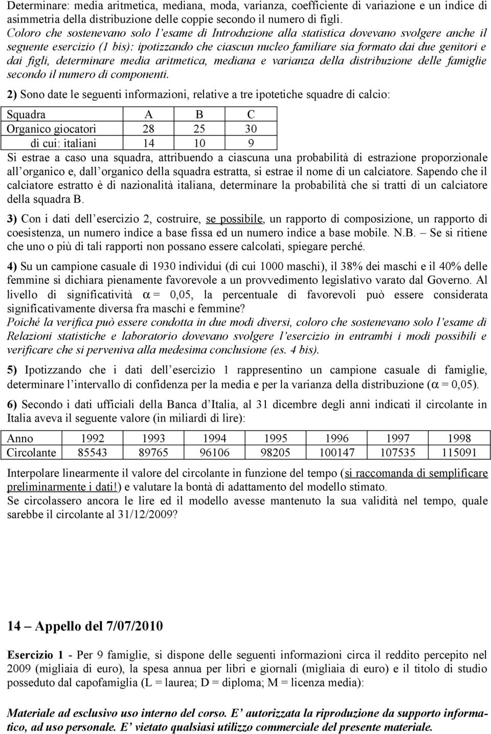 figli, determinare media aritmetica, mediana e varianza della distribuzione delle famiglie secondo il numero di componenti.