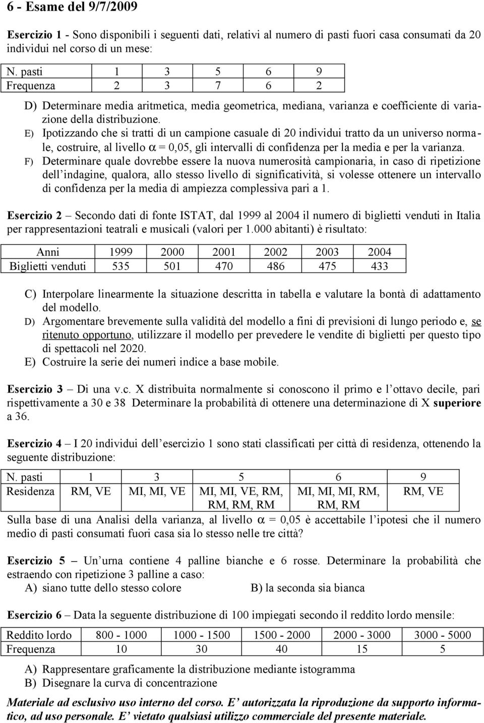 E) Ipotizzando che si tratti di un campione casuale di 20 individui tratto da un universo normale, costruire, al livello α = 0,05, gli intervalli di confidenza per la media e per la varianza.