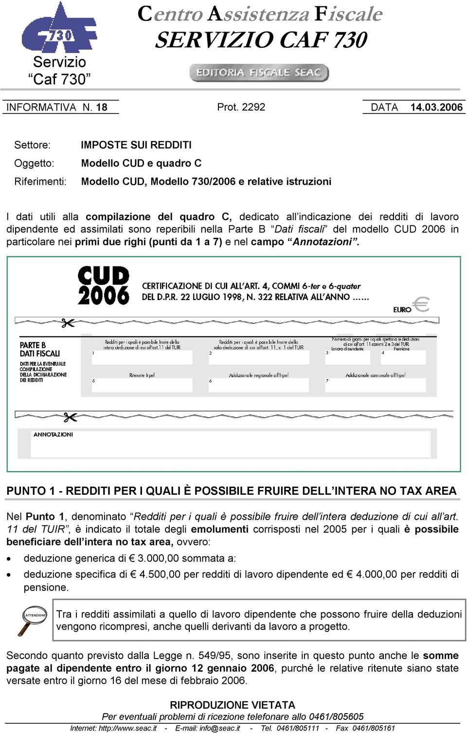 indicazione dei redditi di lavoro dipendente ed assimilati sono reperibili nella Parte B Dati fiscali del modello CUD 2006 in particolare nei primi due righi (punti da 1 a 7) e nel campo Annotazioni.