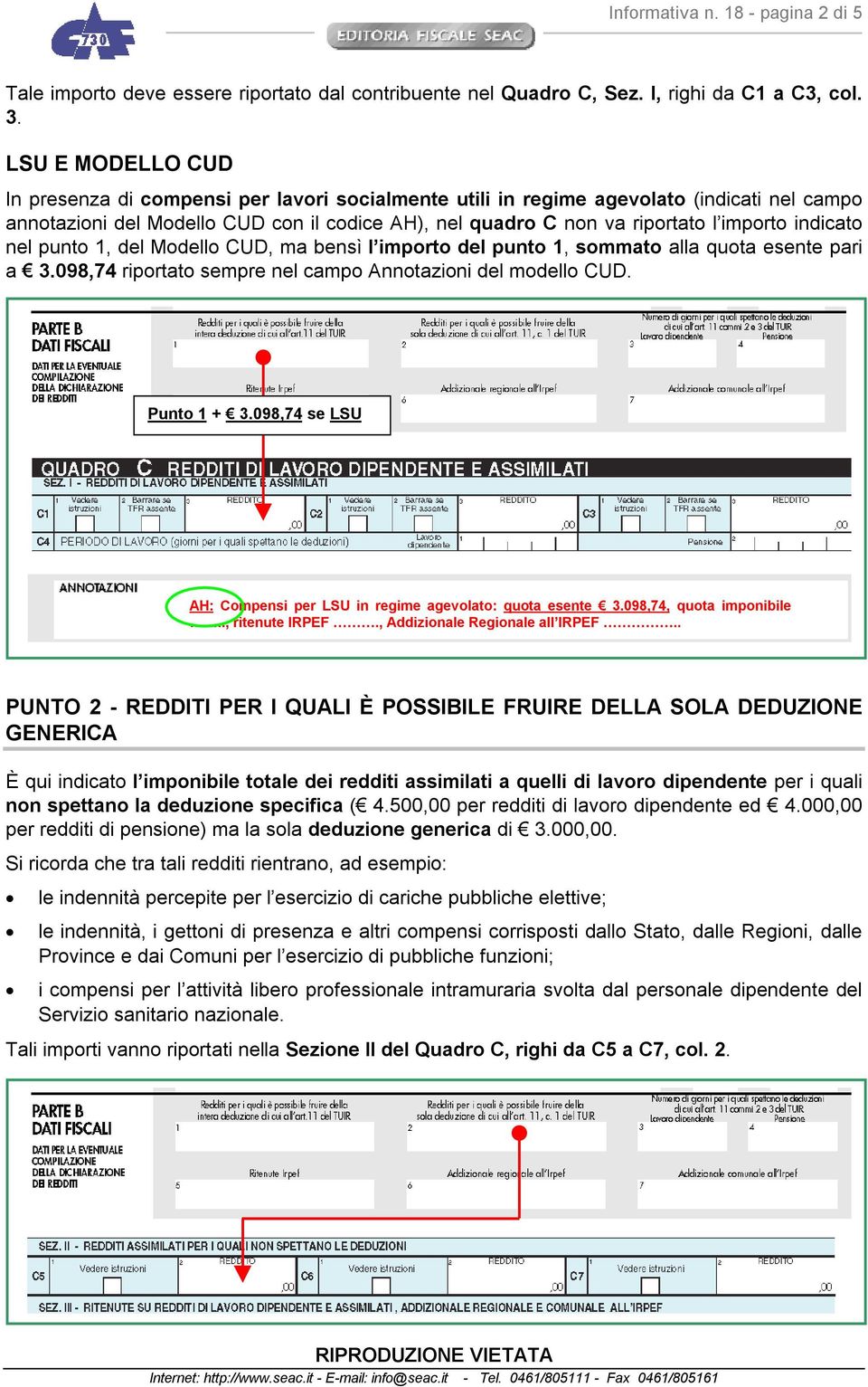 1, del Modello CUD, ma bensì l importo del punto 1, sommato alla quota esente pari a 3.098,74 riportato sempre nel campo Annotazioni del modello CUD. Punto 1 + 3.