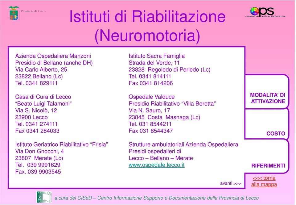 0341 274111 Fax 0341 284033 Istituto Geriatrico Riabilitativo Frisia Via Don Gnocchi, 4 23807 Merate (Lc) Tel. 039 9991629 Fax.