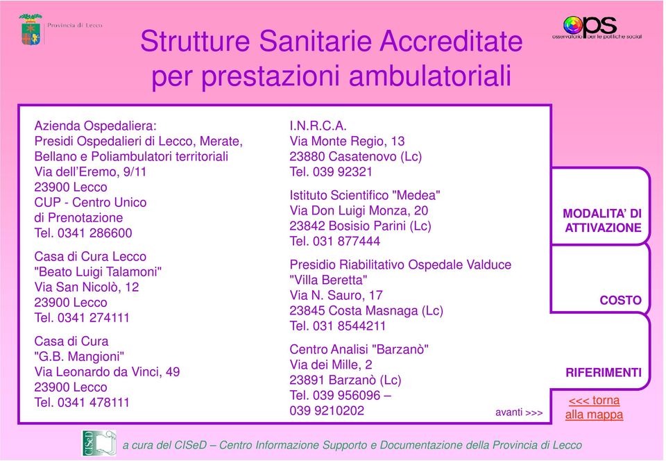 0341 478111 I.N.R.C.A. Via Monte Regio, 13 23880 Casatenovo (Lc) Tel. 039 92321 Istituto Scientifico "Medea" Via Don Luigi Monza, 20 23842 Bosisio Parini (Lc) Tel.