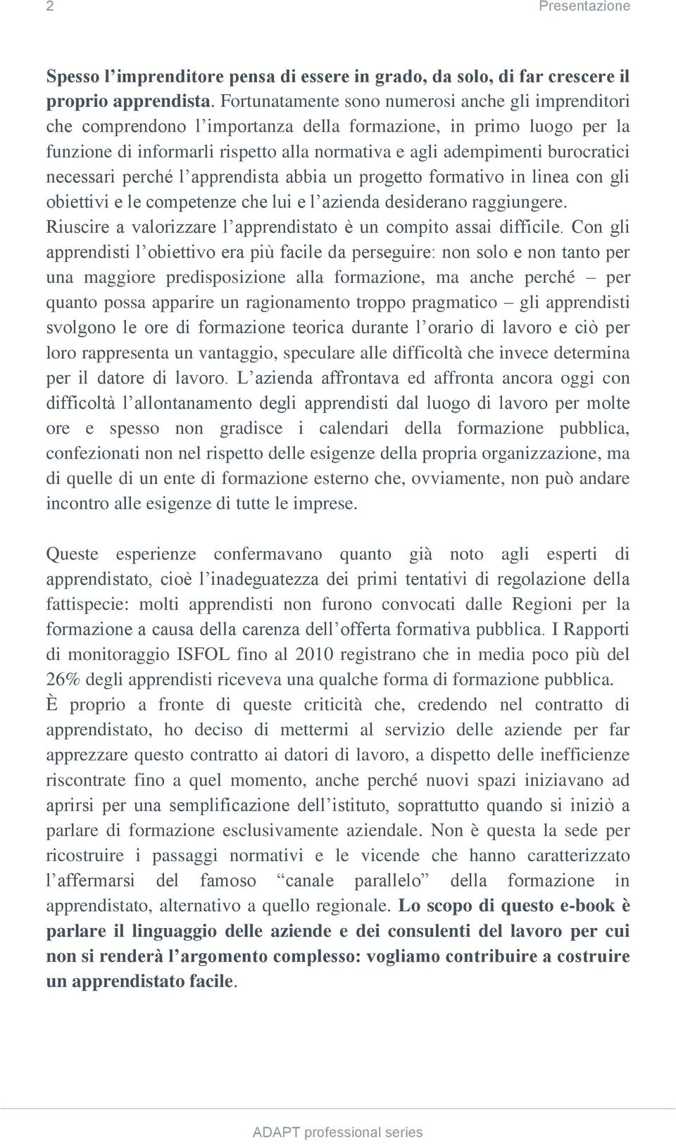 necessari perché l apprendista abbia un progetto formativo in linea con gli obiettivi e le competenze che lui e l azienda desiderano raggiungere.