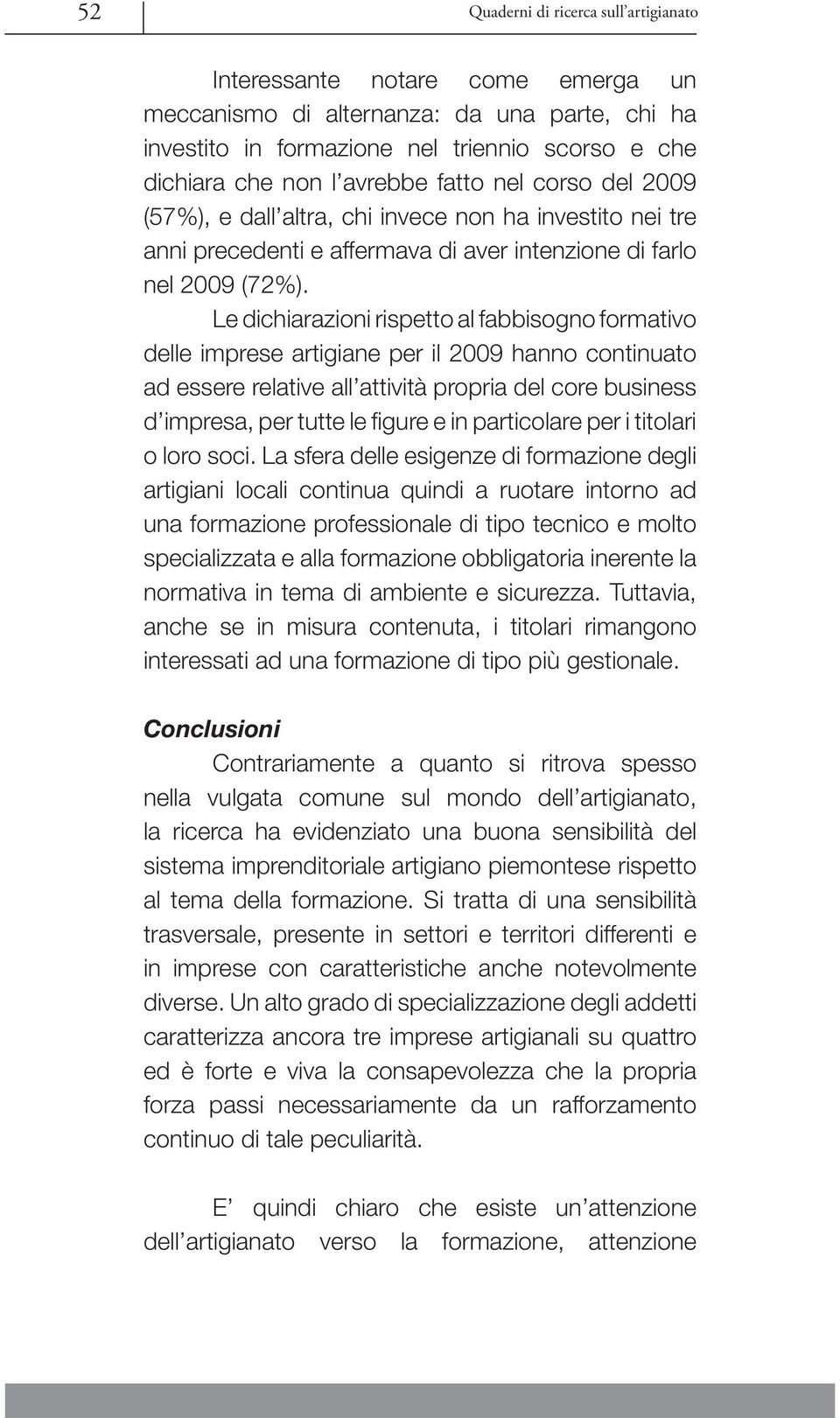 Le dichiarazioni rispetto al fabbisogno formativo delle imprese artigiane per il 2009 hanno continuato ad essere relative all attività propria del core business d impresa, per tutte le fi gure e in