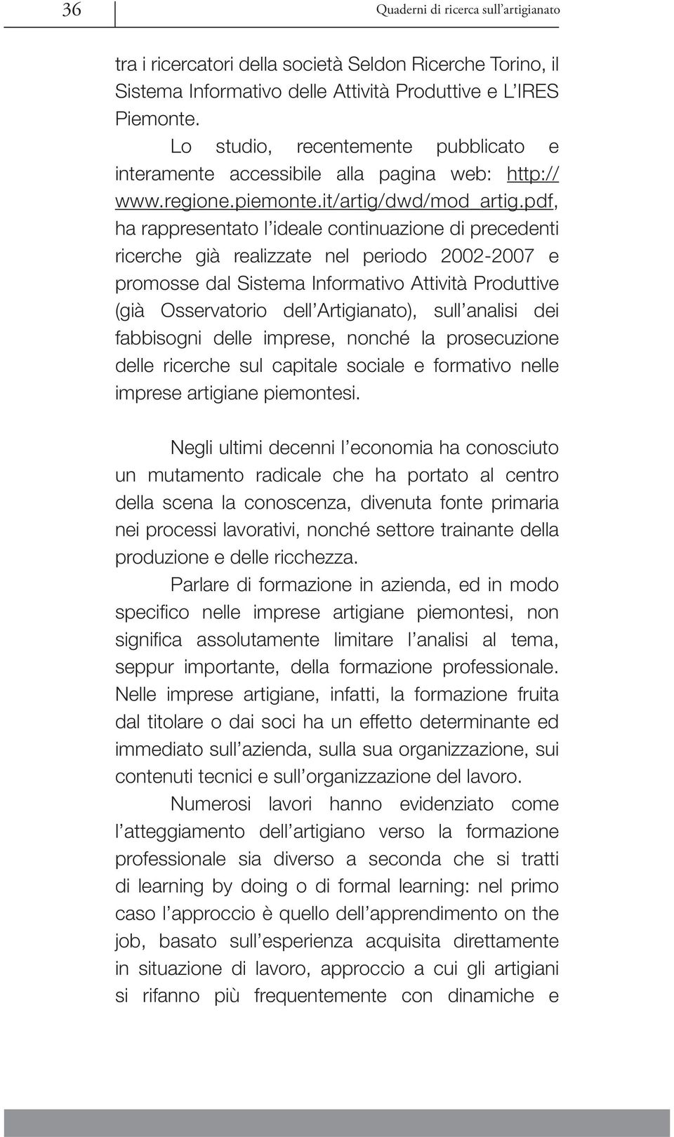 pdf, ha rappresentato l ideale continuazione di precedenti ricerche già realizzate nel periodo 2002-2007 e promosse dal Sistema Informativo Attività Produttive (già Osservatorio dell Artigianato),