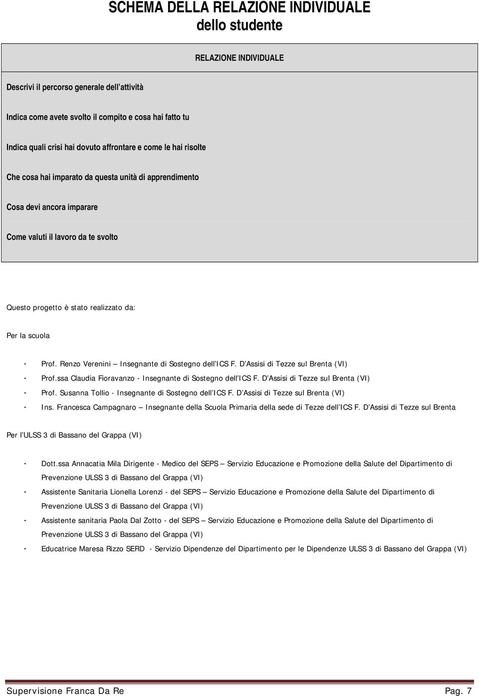 la scuola - Prof. Renzo Verenini Insegnante di Sostegno dell ICS F. D Assisi di Tezze sul Brenta (VI) - Prof.ssa Claudia Fioravanzo - Insegnante di Sostegno dell ICS F.