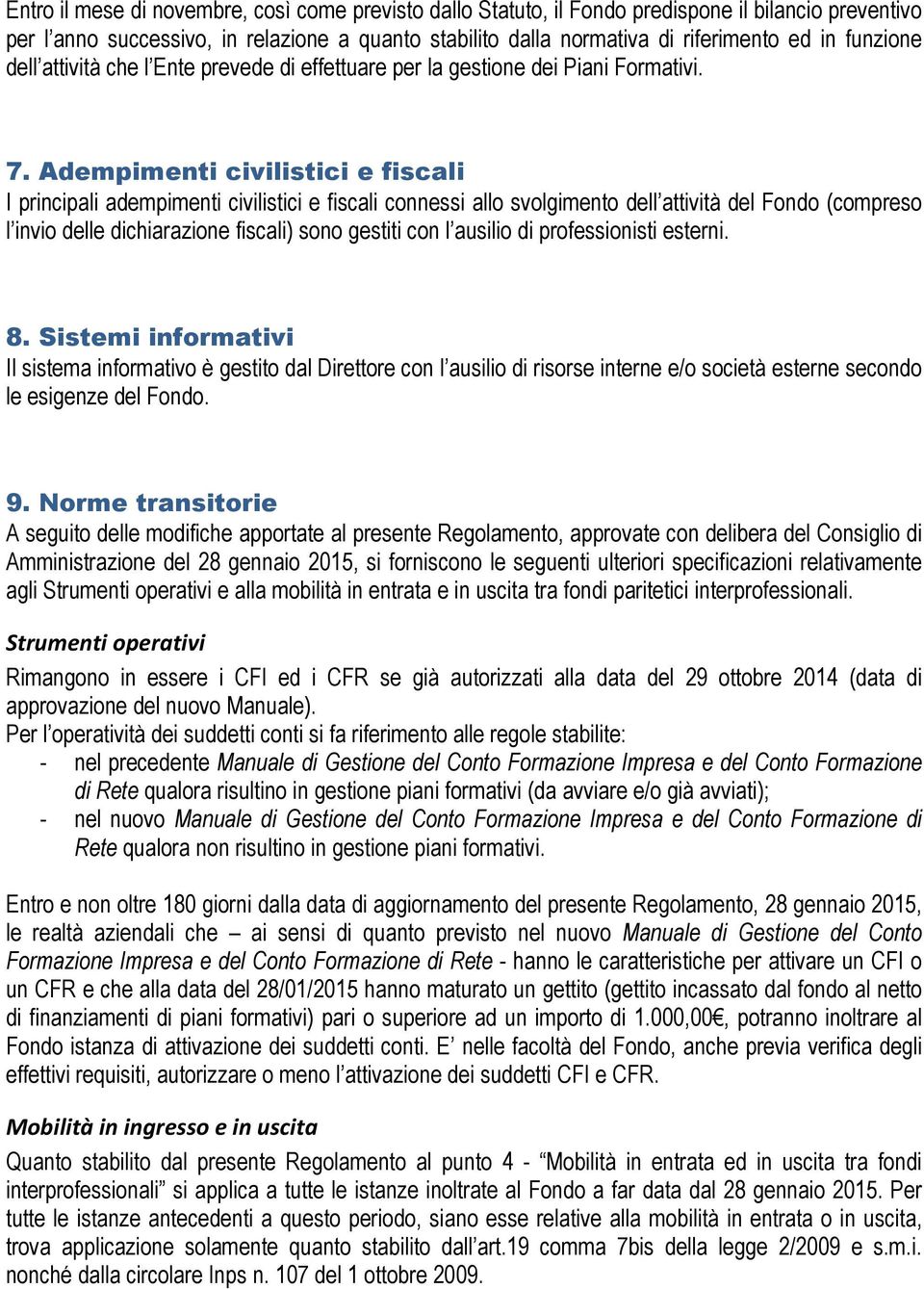 Adempimenti civilistici e fiscali I principali adempimenti civilistici e fiscali connessi allo svolgimento dell attività del Fondo (compreso l invio delle dichiarazione fiscali) sono gestiti con l