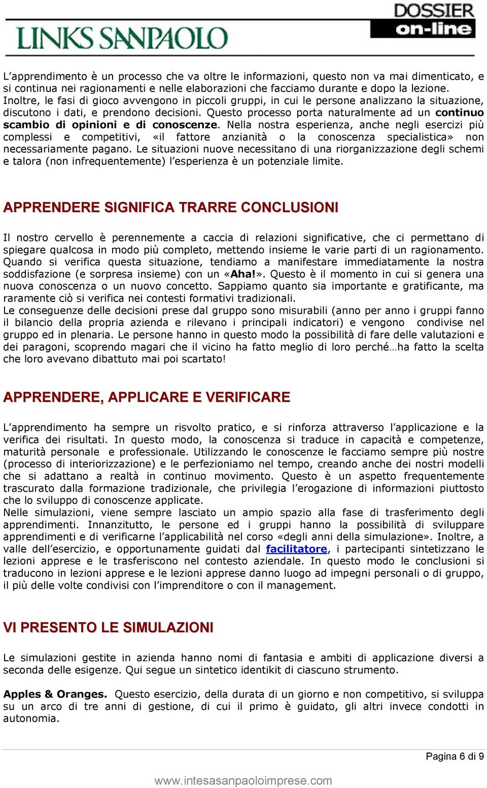 Questo processo porta naturalmente ad un continuo scambio di opinioni e di conoscenze.