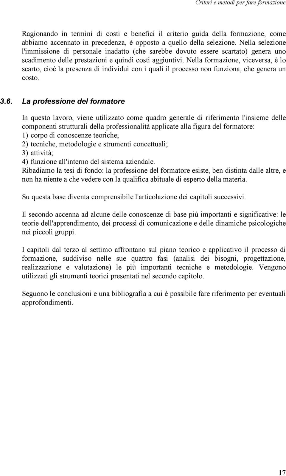 Nella formazione, viceversa, è lo scarto, cioè la presenza di individui con i quali il processo non funziona, che genera un costo. 3.6.