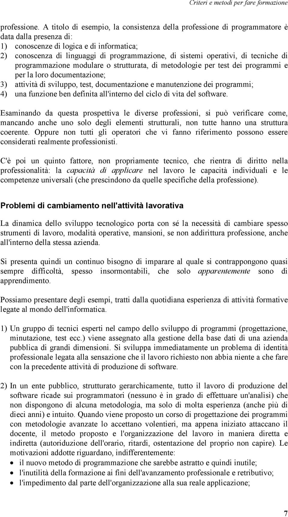 operativi, di tecniche di programmazione modulare o strutturata, di metodologie per test dei programmi e per la loro documentazione; 3) attività di sviluppo, test, documentazione e manutenzione dei