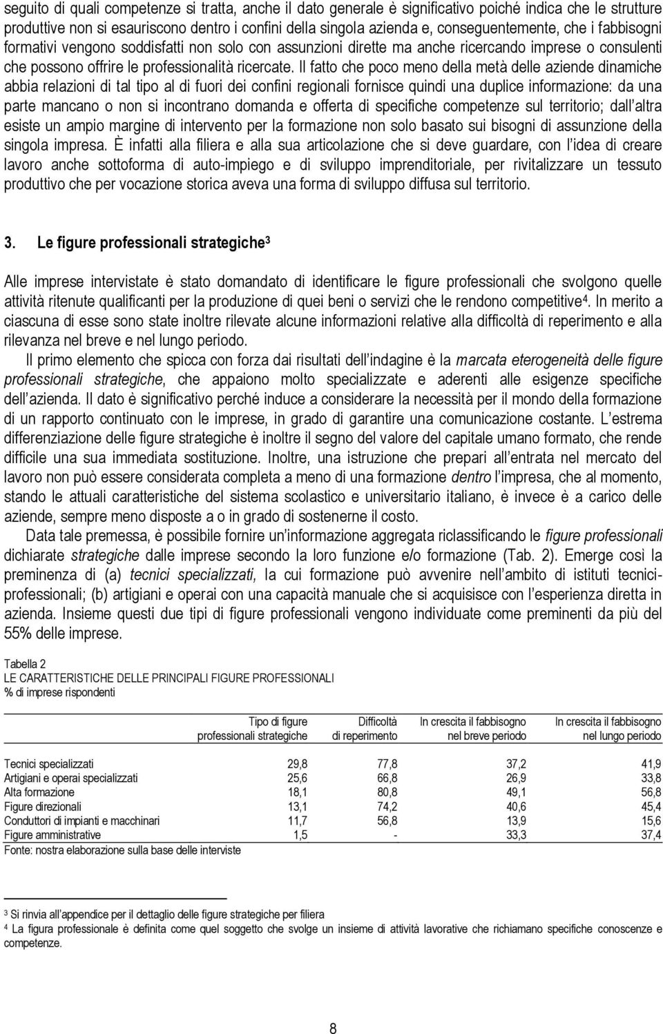 Il fatto che poco meno della metà delle aziende dinamiche abbia relazioni di tal tipo al di fuori dei confini regionali fornisce quindi una duplice informazione: da una parte mancano o non si