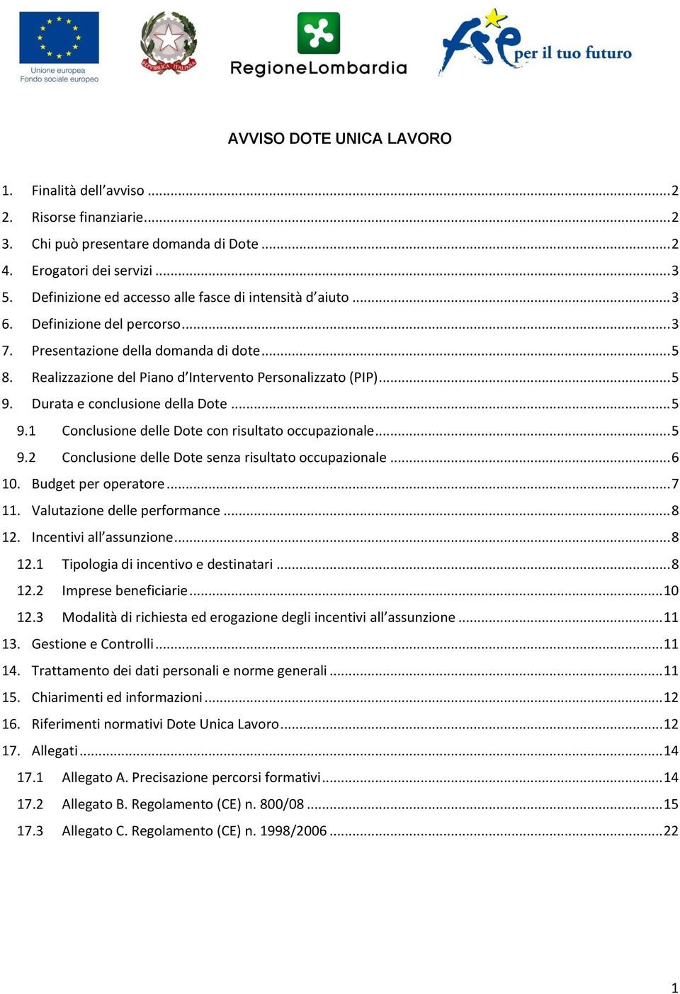 .. 5 9. Durata e conclusione della Dote... 5 9.1 Conclusione delle Dote con risultato occupazionale... 5 9.2 Conclusione delle Dote senza risultato occupazionale... 6 10. Budget per operatore... 7 11.