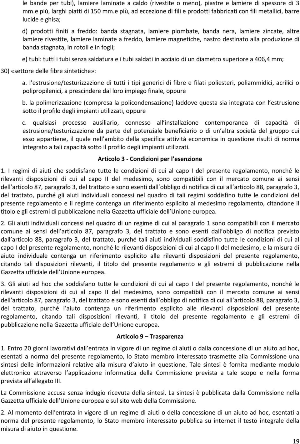 rivestite, lamiere laminate a freddo, lamiere magnetiche, nastro destinato alla produzione di banda stagnata, in rotoli e in fogli; e) tubi: tutti i tubi senza saldatura e i tubi saldati in acciaio