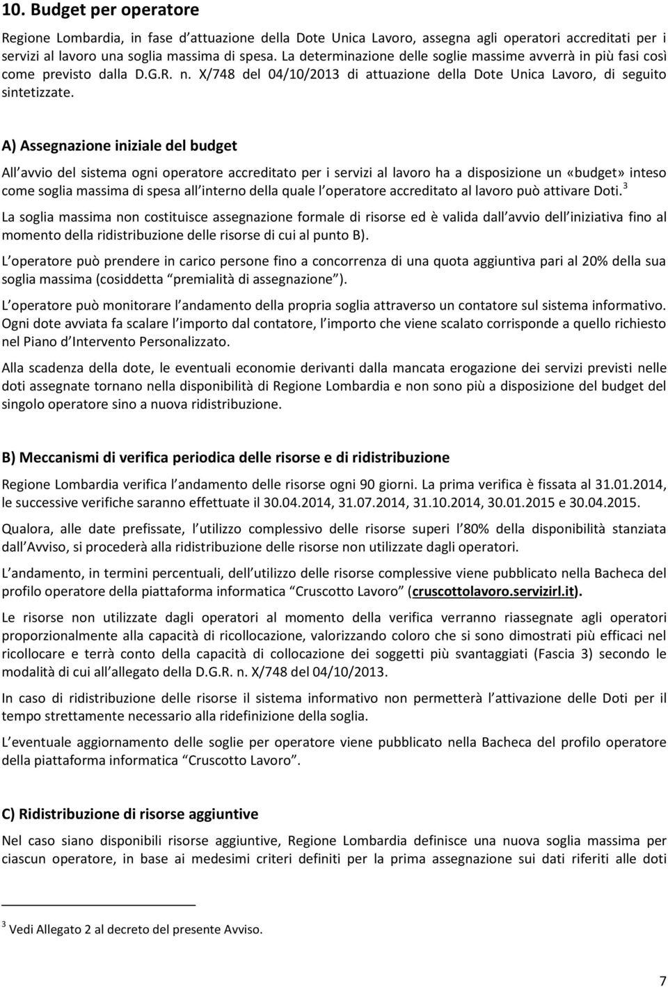 A) Assegnazione iniziale del budget ll avvio del sistema ogni operatore accreditato per i servizi al lavoro ha a disposizione un «budget» inteso come soglia massima di spesa all interno della quale l