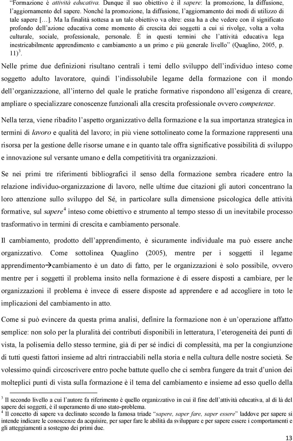 Ma la finalità sottesa a un tale obiettivo va oltre: essa ha a che vedere con il significato profondo dell azione educativa come momento di crescita dei soggetti a cui si rivolge, volta a volta