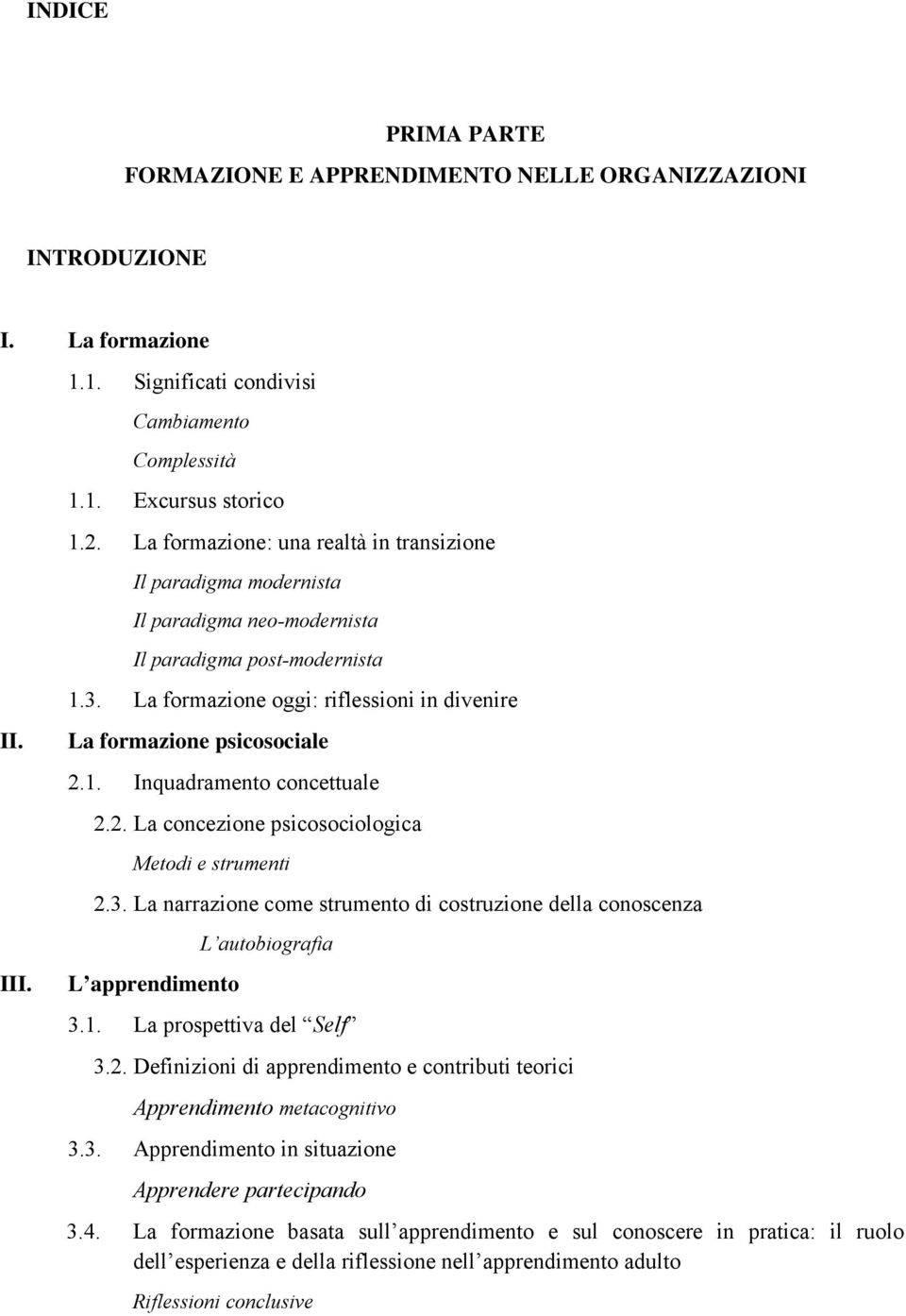 1. Inquadramento concettuale 2.2. La concezione psicosociologica Metodi e strumenti 2.3. La narrazione come strumento di costruzione della conoscenza L apprendimento L autobiografia 3.1. La prospettiva del Self 3.