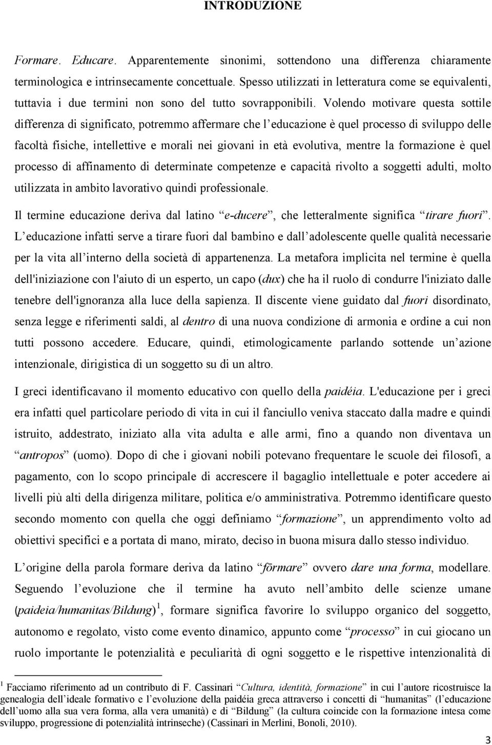 Volendo motivare questa sottile differenza di significato, potremmo affermare che l educazione è quel processo di sviluppo delle facoltà fisiche, intellettive e morali nei giovani in età evolutiva,