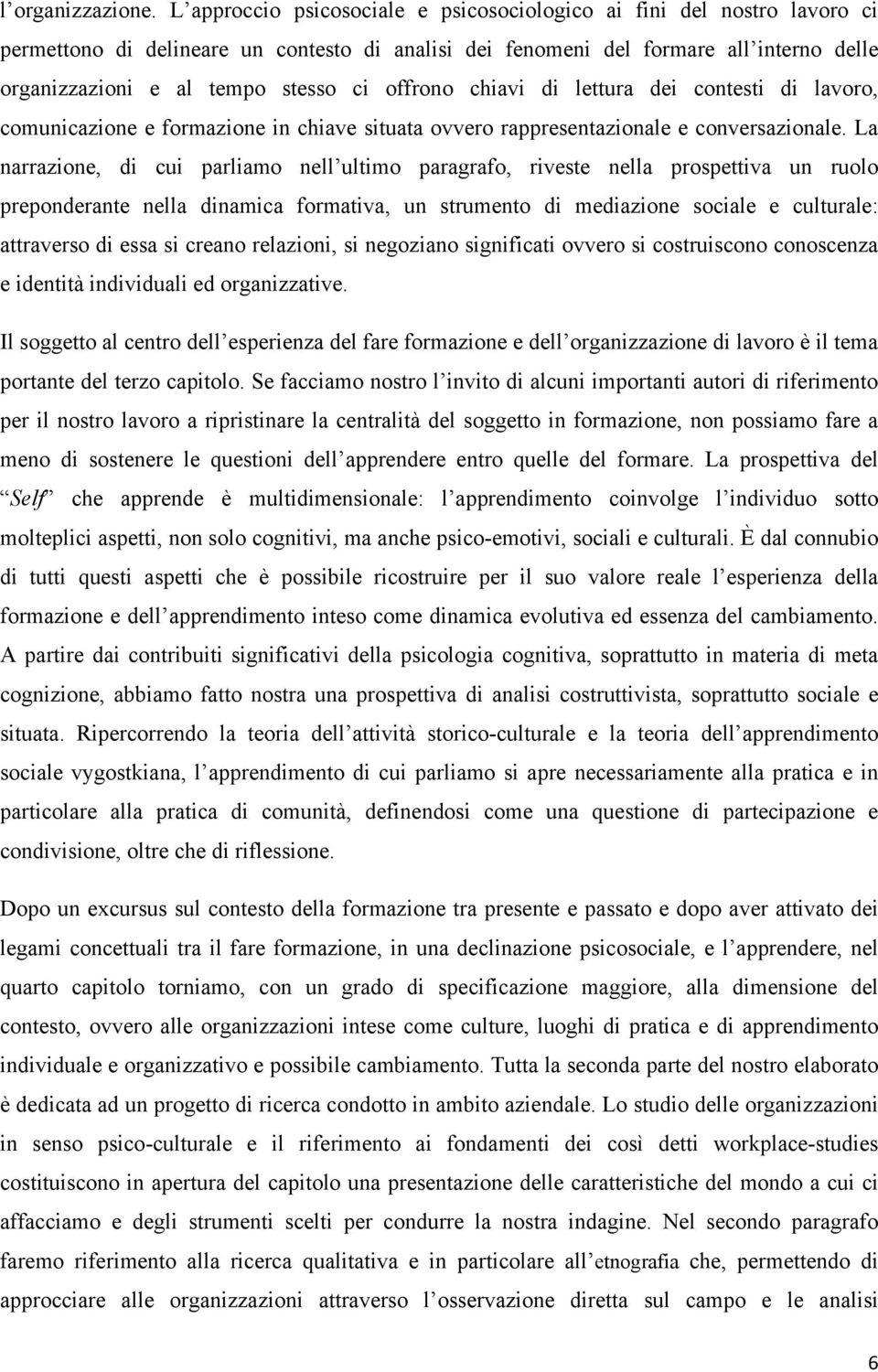 offrono chiavi di lettura dei contesti di lavoro, comunicazione e formazione in chiave situata ovvero rappresentazionale e conversazionale.