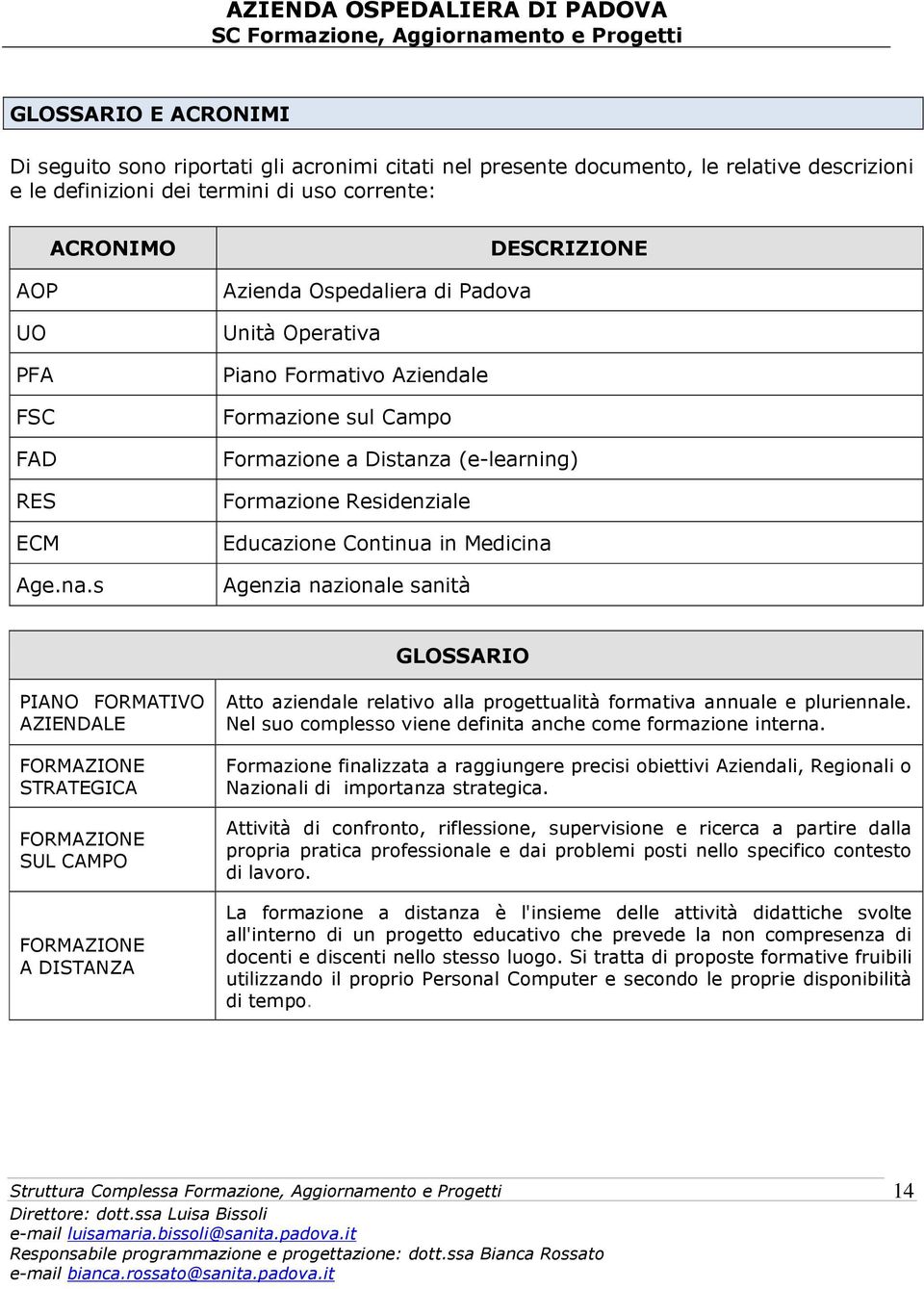 s DESCRIZIONE Azienda Ospedaliera di Padova Unità Operativa Piano Formativo Aziendale Formazione sul Campo Formazione a Distanza (e-learning) Formazione Residenziale Educazione Continua in Medicina