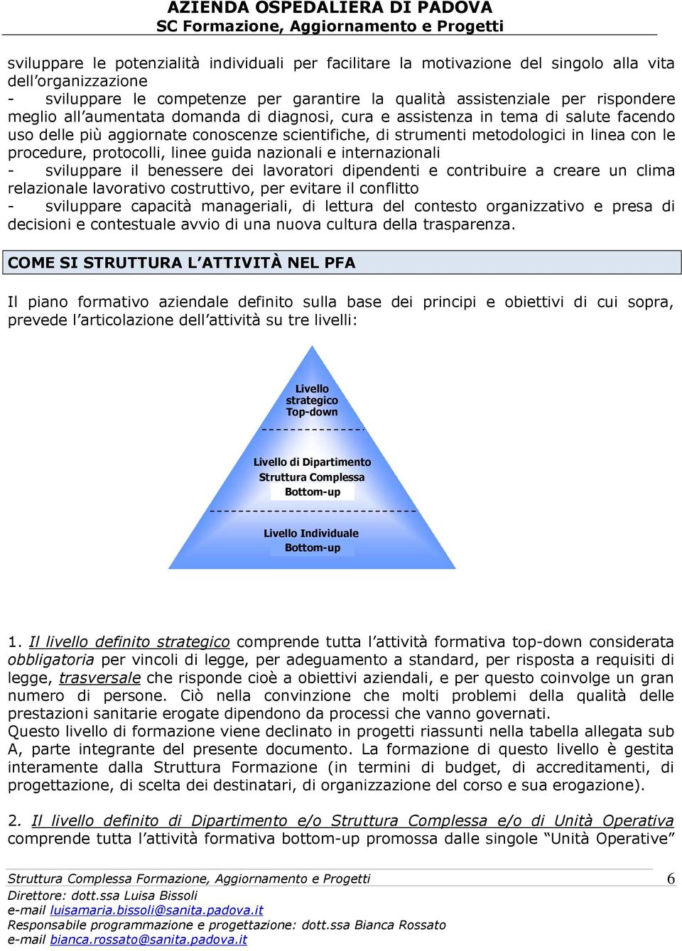 guida nazionali e internazionali - sviluppare il benessere dei lavoratori dipendenti e contribuire a creare un clima relazionale lavorativo costruttivo, per evitare il conflitto - sviluppare capacità