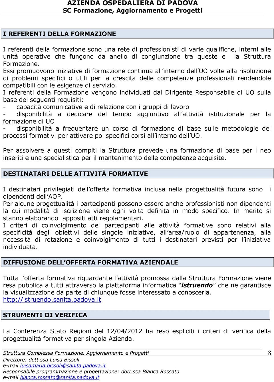 Essi promuovono iniziative di formazione continua all interno dell UO volte alla risoluzione di problemi specifici o utili per la crescita delle competenze professionali rendendole compatibili con le