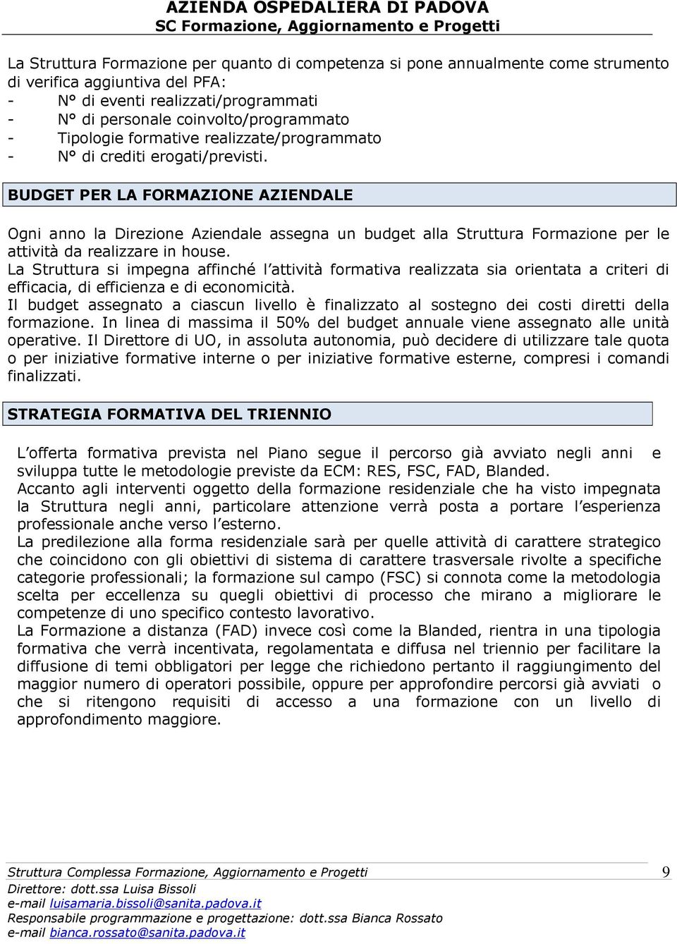 BUDGET PER LA FORMAZIONE AZIENDALE Ogni anno la Direzione Aziendale assegna un budget alla Struttura Formazione per le attività da realizzare in house.