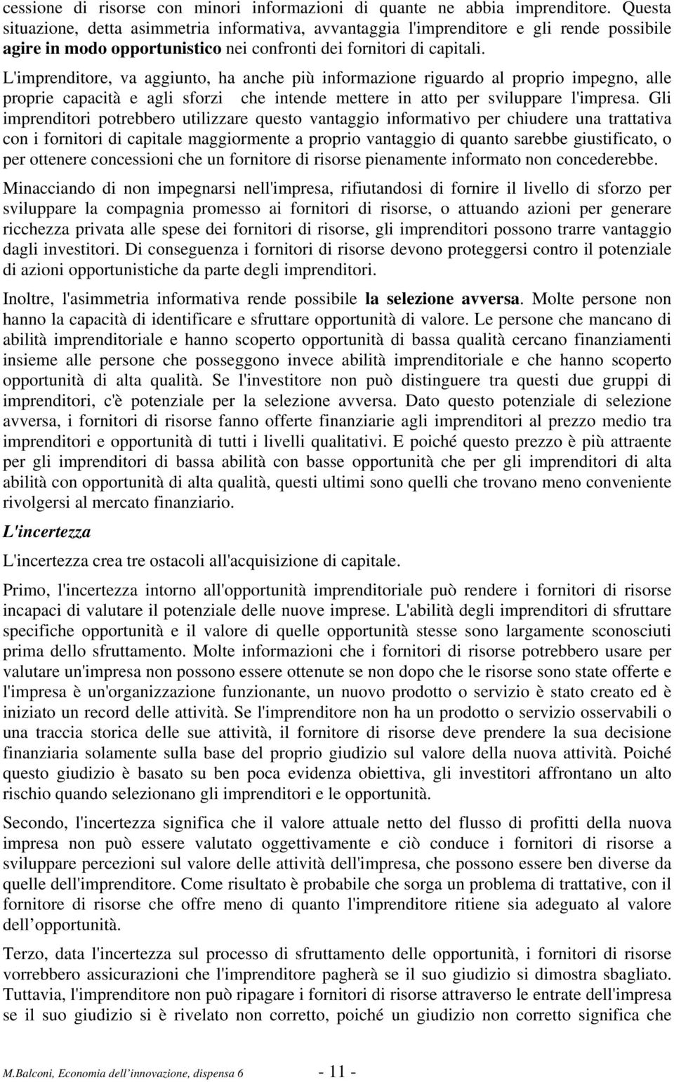 L'imprenditore, va aggiunto, ha anche più informazione riguardo al proprio impegno, alle proprie capacità e agli sforzi che intende mettere in atto per sviluppare l'impresa.