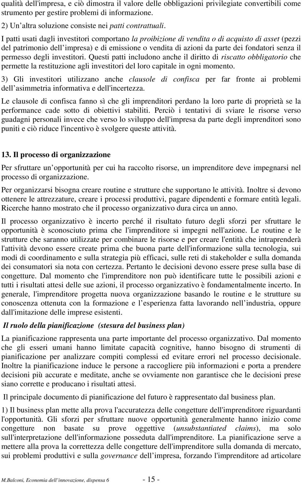 permesso degli investitori. Questi patti includono anche il diritto di riscatto obbligatorio che permette la restituzione agli investitori del loro capitale in ogni momento.