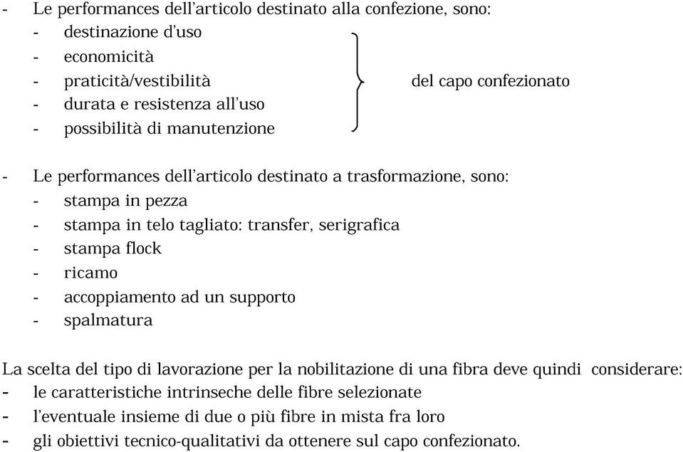 stampa flock - ricamo - accoppiamento ad un supporto - spalmatura La scelta del tipo di lavorazione per la nobilitazione di una fibra deve quindi considerare: - le