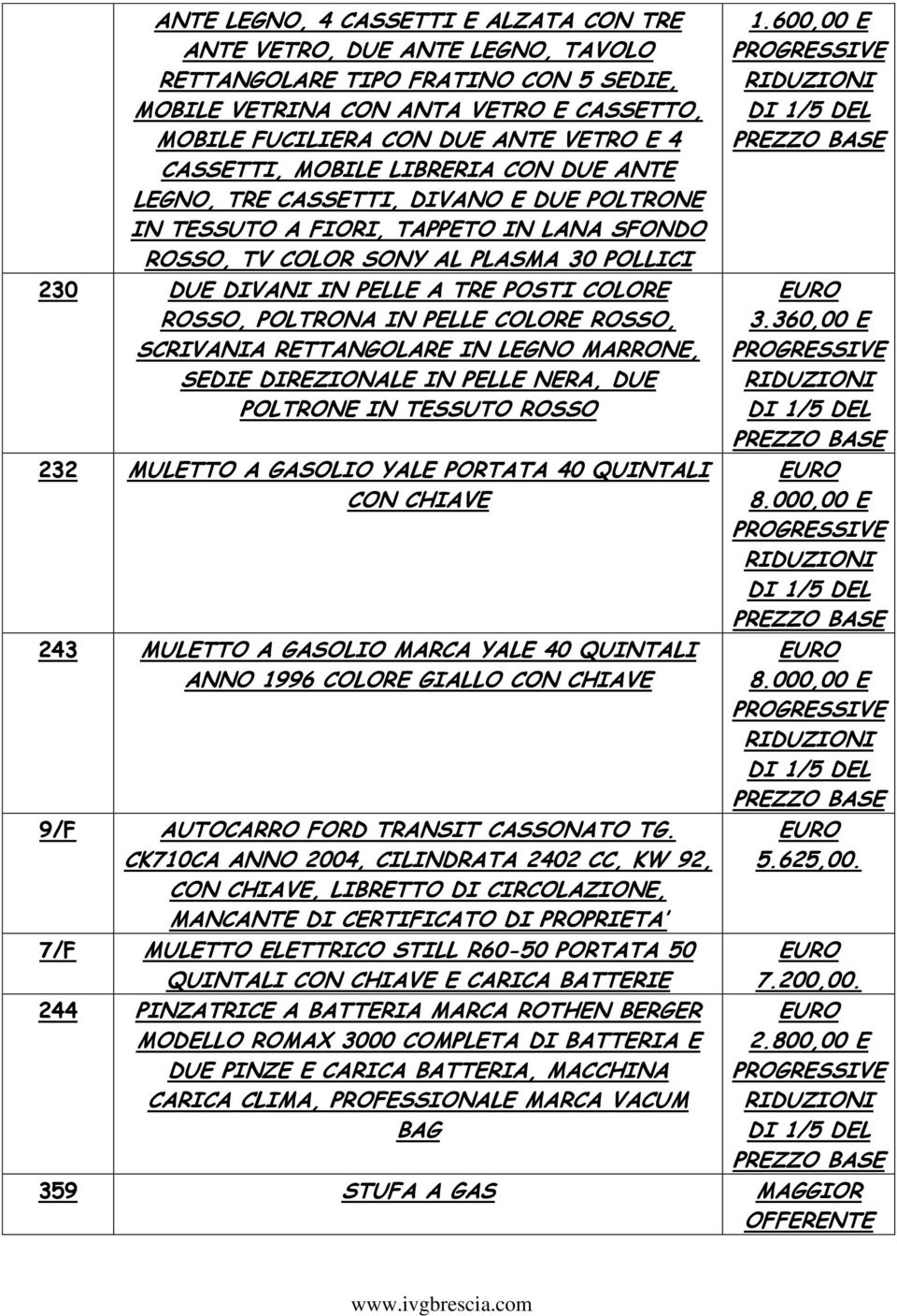 POSTI COLORE ROSSO, POLTRONA IN PELLE COLORE ROSSO, SCRIVANIA RETTANGOLARE IN LEGNO MARRONE, SEDIE DIREZIONALE IN PELLE NERA, DUE POLTRONE IN TESSUTO ROSSO 232 MULETTO A GASOLIO YALE PORTATA 40