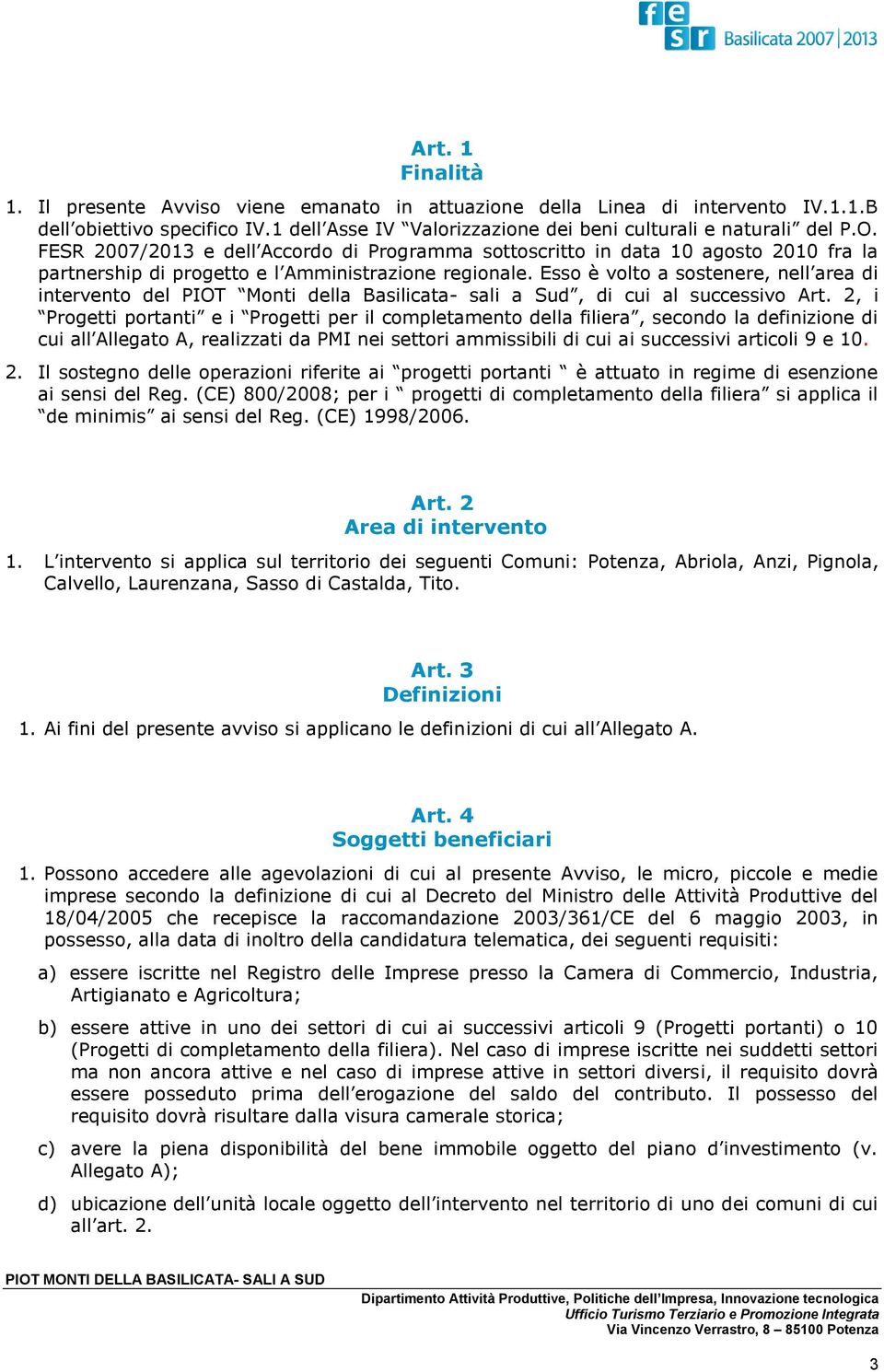 Esso è volto a sostenere, nell area di intervento del PIOT Monti della Basilicata- sali a Sud, di cui al successivo Art.