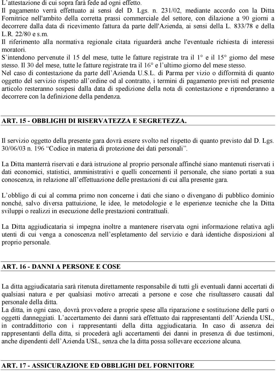 dell'azienda, ai sensi della L. 833/78 e della L.R. 22/80 e s.m. Il riferimento alla normativa regionale citata riguarderà anche l'eventuale richiesta di interessi moratori.