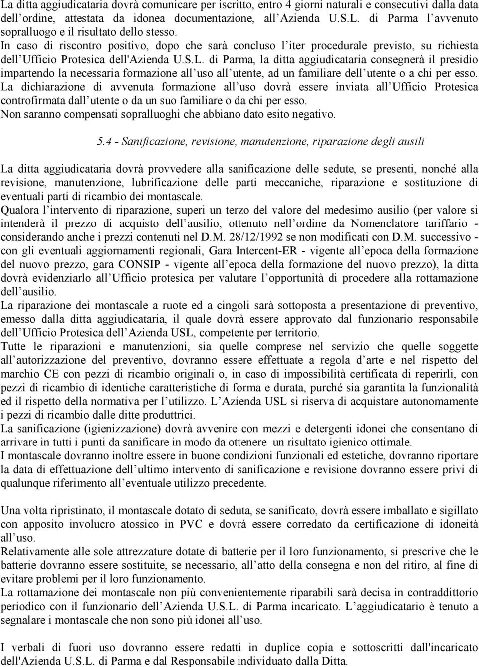 di Parma, la ditta aggiudicataria consegnerà il presidio impartendo la necessaria formazione all uso all utente, ad un familiare dell utente o a chi per esso.