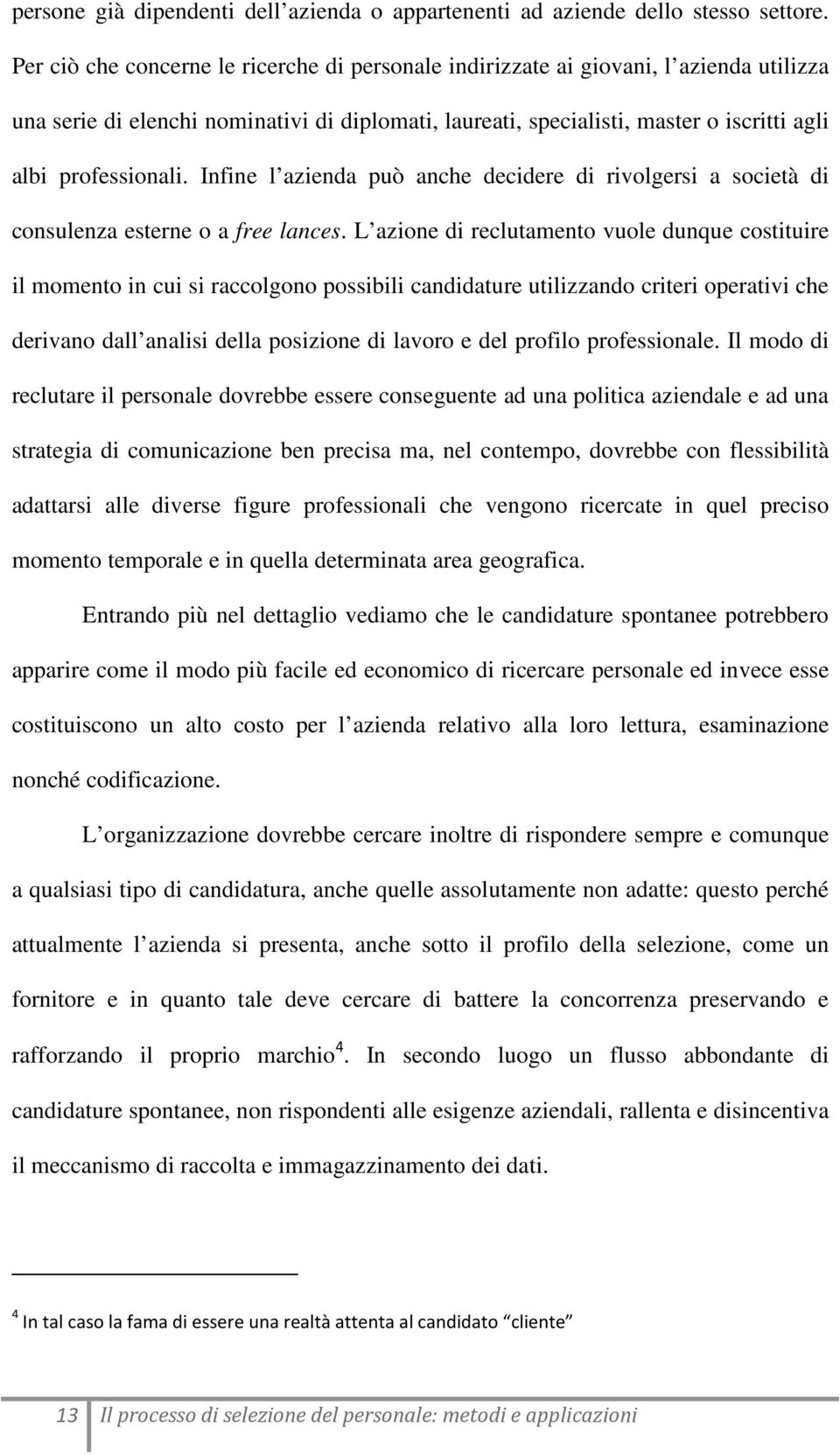 Infine l azienda può anche decidere di rivolgersi a società di consulenza esterne o a free lances.