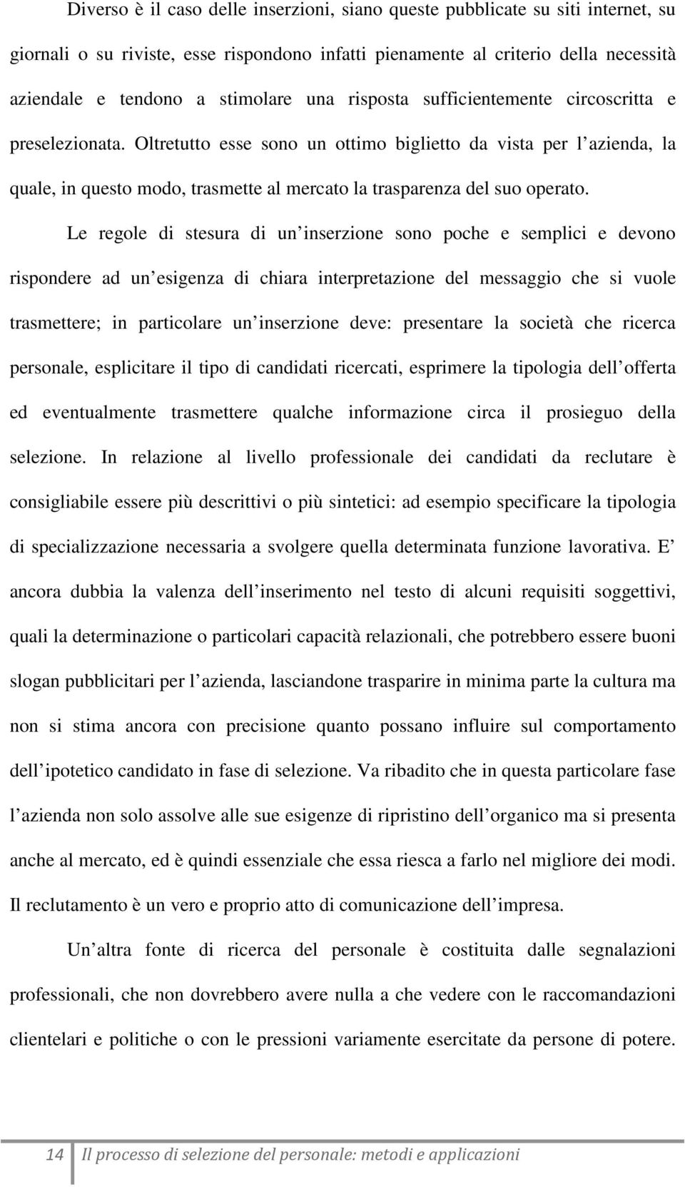 Oltretutto esse sono un ottimo biglietto da vista per l azienda, la quale, in questo modo, trasmette al mercato la trasparenza del suo operato.